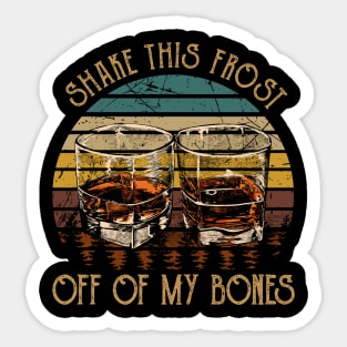 Shake This Frost Off Of My Bones Quotes Music Whiskey Cups Sticker